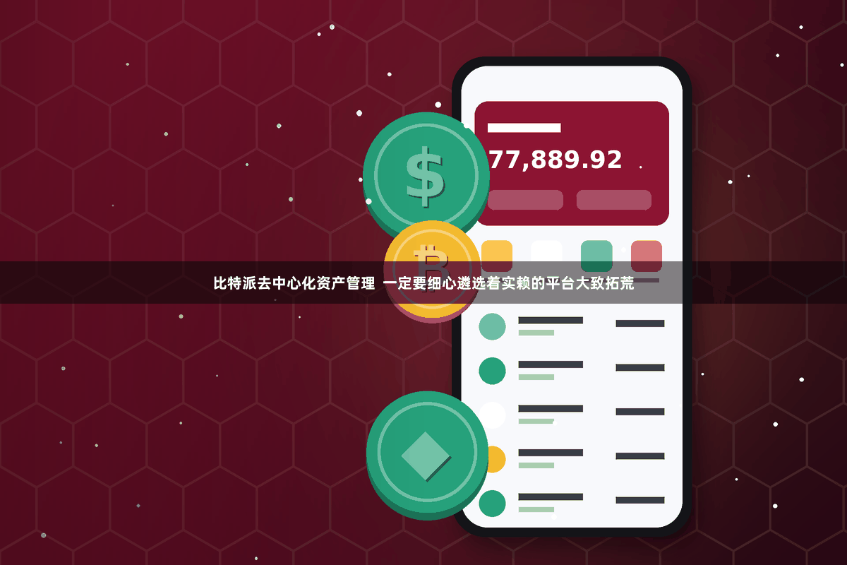 比特派去中心化资产管理  一定要细心遴选着实赖的平台大致拓荒